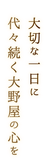 切な一日に 代々続く大野屋の心を